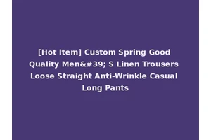 [Hot Item] Custom Spring Good Quality Men' S Linen Trousers Loose Straight Anti-Wrinkle Casual Long Pants