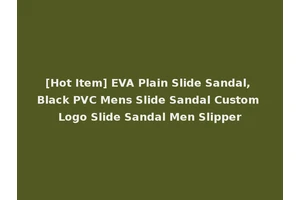 [Hot Item] EVA Plain Slide Sandal, Black PVC Mens Slide Sandal Custom Logo Slide Sandal Men Slipper