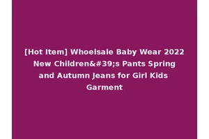 [Hot Item] Whoelsale Baby Wear 2022 New Children's Pants Spring and Autumn Jeans for Girl Kids Garment