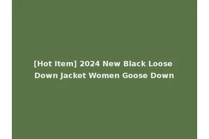[Hot Item] 2024 New Black Loose Down Jacket Women Goose Down