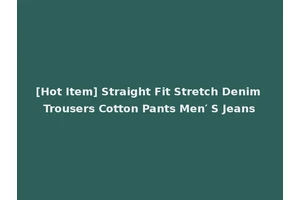 [Hot Item] Straight Fit Stretch Denim Trousers Cotton Pants Men′ S Jeans