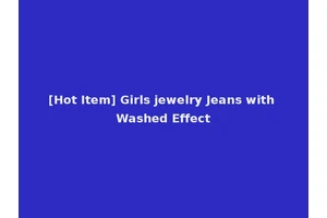 [Hot Item] Girls jewelry Jeans with Washed Effect