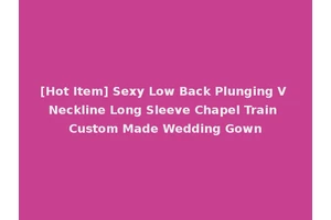 [Hot Item] Sexy Low Back Plunging V Neckline Long Sleeve Chapel Train Custom Made Wedding Gown