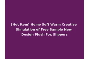 [Hot Item] Home Soft Warm Creative Simulation of Free Sample New Design Plush Fox Slippers