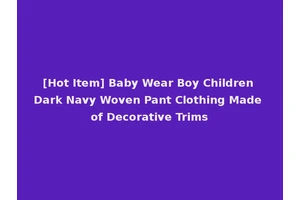 [Hot Item] Baby Wear Boy Children Dark Navy Woven Pant Clothing Made of Decorative Trims
