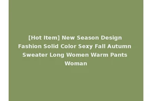 [Hot Item] New Season Design Fashion Solid Color Sexy Fall Autumn Sweater Long Women Warm Pants Woman