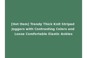 [Hot Item] Trendy Thick Knit Striped Joggers with Contrasting Colors and Loose Comfortable Elastic Ankles