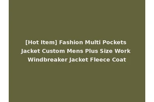 [Hot Item] Fashion Multi Pockets Jacket Custom Mens Plus Size Work Windbreaker Jacket Fleece Coat