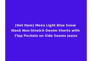 [Hot Item] Mens Light Blue Snow Wash Non-Stretch Denim Shorts with Flap Pockets on Side Seams Jeans