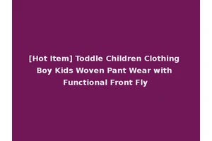 [Hot Item] Toddle Children Clothing Boy Kids Woven Pant Wear with Functional Front Fly