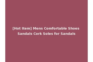 [Hot Item] Mens Comfortable Shoes Sandals Cork Soles for Sandals
