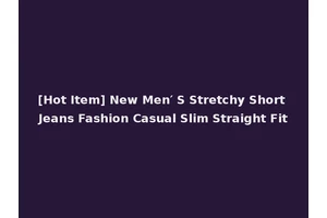 [Hot Item] New Men′ S Stretchy Short Jeans Fashion Casual Slim Straight Fit