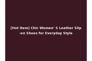 [Hot Item] Chic Women’ S Leather Slip-on Shoes for Everyday Style