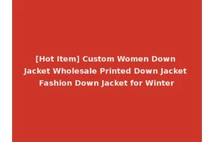 [Hot Item] Custom Women Down Jacket Wholesale Printed Down Jacket Fashion Down Jacket for Winter