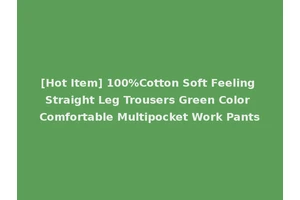 [Hot Item] 100%Cotton Soft Feeling Straight Leg Trousers Green Color Comfortable Multipocket Work Pants