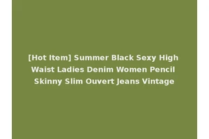 [Hot Item] Summer Black Sexy High Waist Ladies Denim Women Pencil Skinny Slim Ouvert Jeans Vintage
