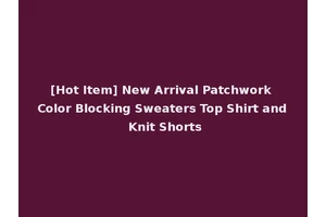 [Hot Item] New Arrival Patchwork Color Blocking Sweaters Top Shirt and Knit Shorts