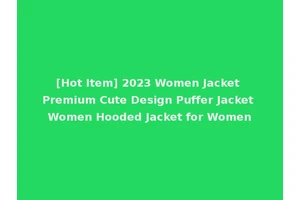 [Hot Item] 2023 Women Jacket Premium Cute Design Puffer Jacket Women Hooded Jacket for Women