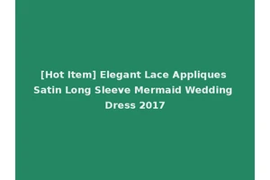 [Hot Item] Elegant Lace Appliques Satin Long Sleeve Mermaid Wedding Dress 2017