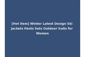 [Hot Item] Winter Latest Design Ski Jackets Pants Sets Outdoor Suits for Women