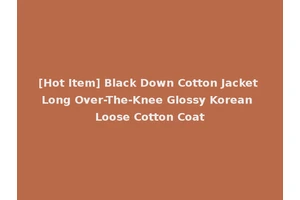 [Hot Item] Black Down Cotton Jacket Long Over-The-Knee Glossy Korean Loose Cotton Coat