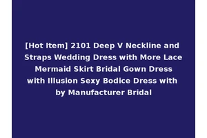 [Hot Item] 2101 Deep V Neckline and Straps Wedding Dress with More Lace Mermaid Skirt Bridal Gown Dress with Illusion Sexy Bodice Dress with by Manufacturer Bridal