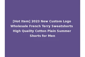 [Hot Item] 2023 New Custom Logo Wholesale French Terry Sweatshorts High Quality Cotton Plain Summer Shorts for Men