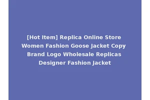 [Hot Item] Replica Online Store Women Fashion Goose Jacket Copy Brand Logo Wholesale Replicas Designer Fashion Jacket