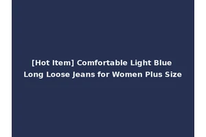 [Hot Item] Comfortable Light Blue Long Loose Jeans for Women Plus Size