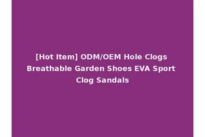 [Hot Item] ODM/OEM Hole Clogs Breathable Garden Shoes EVA Sport Clog Sandals