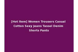 [Hot Item] Women Trousers Casual Cotton Sexy Jeans Tassel Denim Shorts Pants