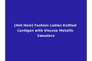 [Hot Item] Fashion Ladies Knitted Cardigan with Viscose Metallic Sweaters