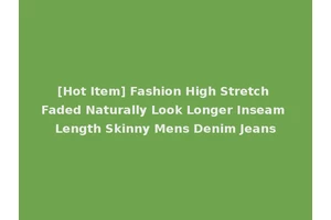 [Hot Item] Fashion High Stretch Faded Naturally Look Longer Inseam Length Skinny Mens Denim Jeans