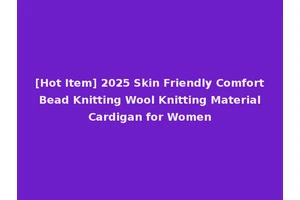 [Hot Item] 2025 Skin Friendly Comfort Bead Knitting Wool Knitting Material Cardigan for Women