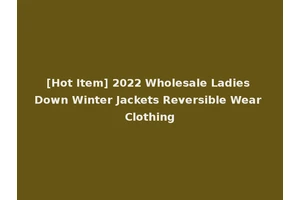 [Hot Item] 2022 Wholesale Ladies Down Winter Jackets Reversible Wear Clothing