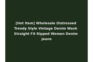 [Hot Item] Wholesale Distressed Trendy Style Vintage Denim Wash Straight Fit Ripped Women Denim Jeans