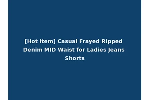 [Hot Item] Casual Frayed Ripped Denim MID Waist for Ladies Jeans Shorts