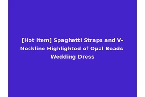 [Hot Item] Spaghetti Straps and V-Neckline Highlighted of Opal Beads Wedding Dress