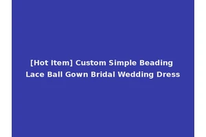 [Hot Item] Custom Simple Beading Lace Ball Gown Bridal Wedding Dress