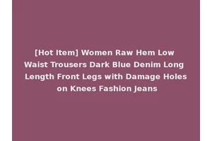 [Hot Item] Women Raw Hem Low Waist Trousers Dark Blue Denim Long Length Front Legs with Damage Holes on Knees Fashion Jeans