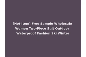 [Hot Item] Free Sample Wholesale Women Two-Piece Suit Outdoor Waterproof Fashion Ski Winter