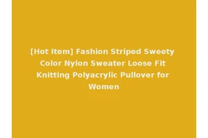 [Hot Item] Fashion Striped Sweety Color Nylon Sweater Loose Fit Knitting Polyacrylic Pullover for Women