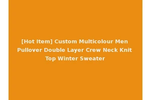 [Hot Item] Custom Multicolour Men Pullover Double Layer Crew Neck Knit Top Winter Sweater