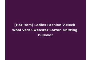 [Hot Item] Ladies Fashion V-Neck Wool Vest Sweaster Cotton Knitting Pullover