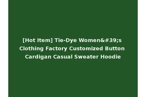 [Hot Item] Tie-Dye Women's Clothing Factory Customized Button Cardigan Casual Sweater Hoodie