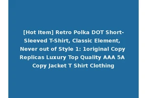 [Hot Item] Retro Polka DOT Short-Sleeved T-Shirt, Classic Element, Never out of Style 1: 1original Copy Replicas Luxury Top Quality AAA 5A Copy Jacket T Shirt Clothing
