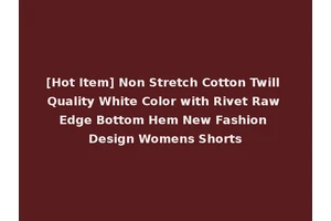 [Hot Item] Non Stretch Cotton Twill Quality White Color with Rivet Raw Edge Bottom Hem New Fashion Design Womens Shorts