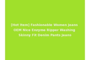[Hot Item] Fashionable Women Jeans OEM Nice Enzyme Ripper Washing Skinny Fit Denim Pants Jeans