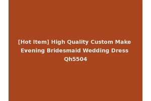 [Hot Item] High Quality Custom Make Evening Bridesmaid Wedding Dress Qh5504