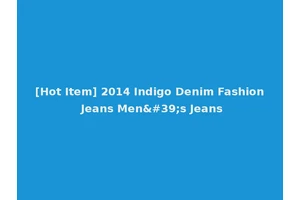 [Hot Item] 2014 Indigo Denim Fashion Jeans Men's Jeans